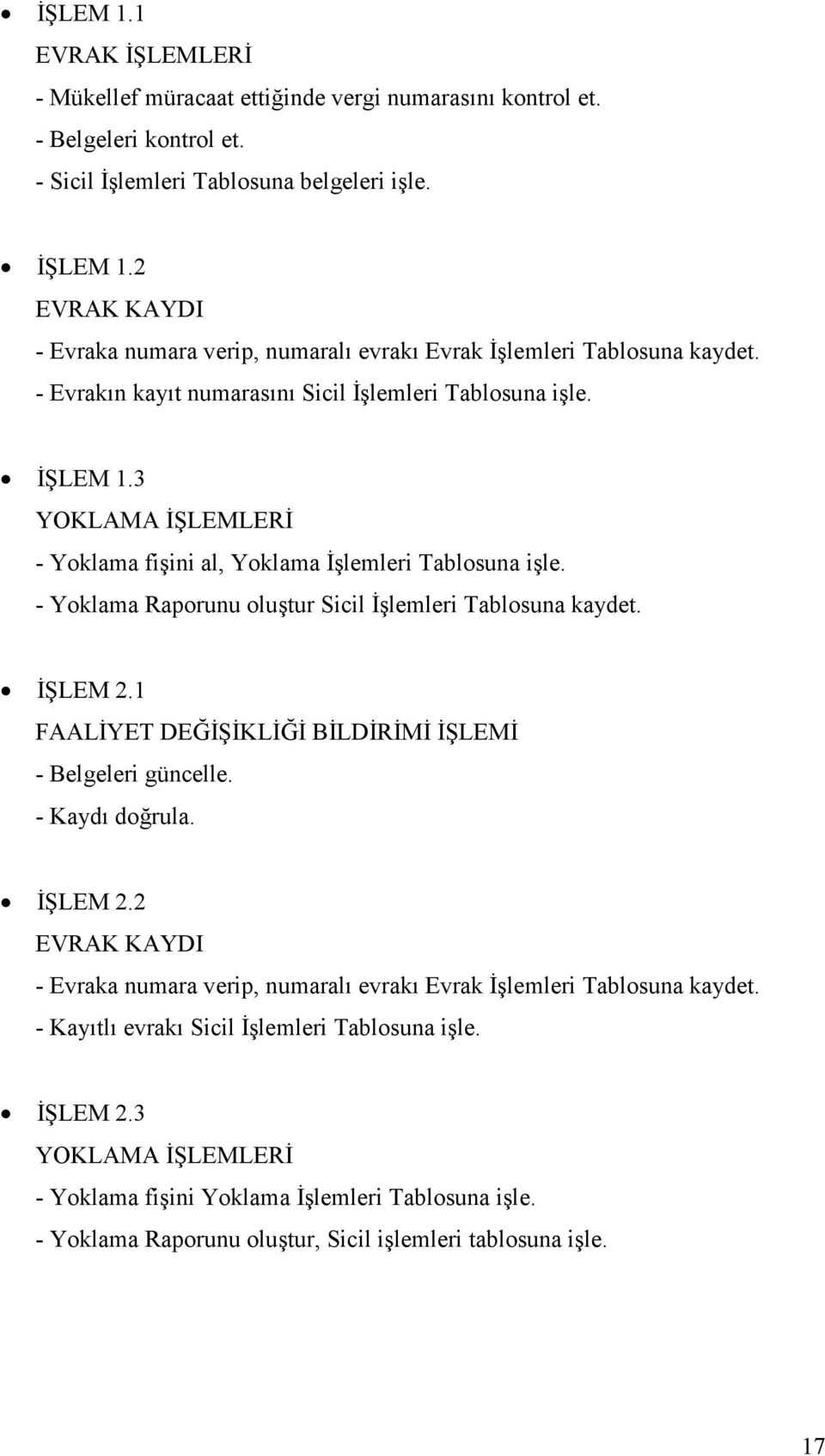 3 YOKLAMA İŞLEMLERİ - Yoklama fişini al, Yoklama İşlemleri na işle. - Yoklama Raporunu oluştur Sicil İşlemleri na kaydet. İŞLEM 2.1 FAALİYET EĞİŞİKLİĞİ BİLİRİMİ İŞLEMİ - Belgeleri güncelle.