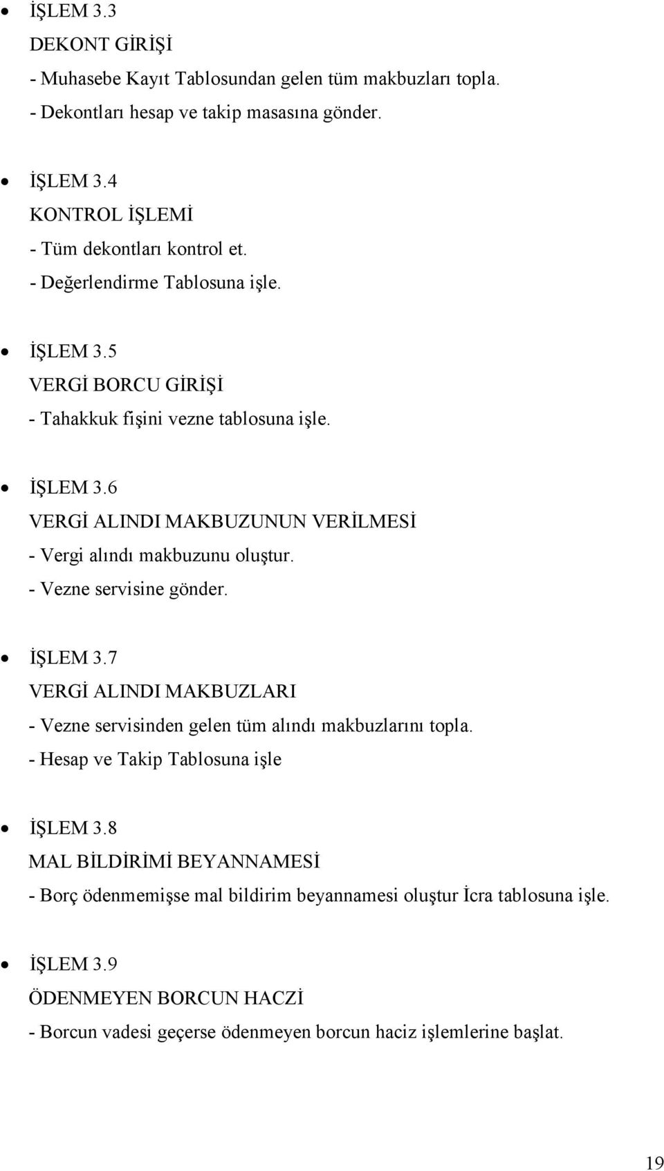 - Vezne servisine gönder. İŞLEM 3.7 VERGİ ALINI MAKBUZLARI - Vezne servisinden gelen tüm alındı makbuzlarını topla. - Hesap ve Takip na işle İŞLEM 3.