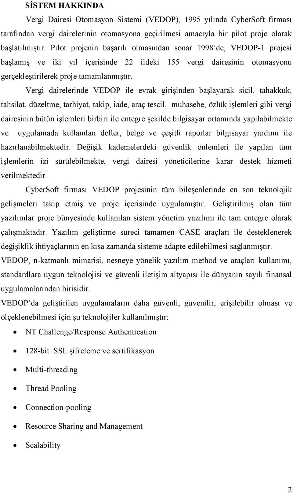 Vergi dairelerinde VEOP ile evrak girişinden başlayarak sicil, tahakkuk, tahsilat, düzeltme, tarhiyat, takip, iade, araç tescil, muhasebe, özlük işlemleri gibi vergi dairesinin bütün işlemleri