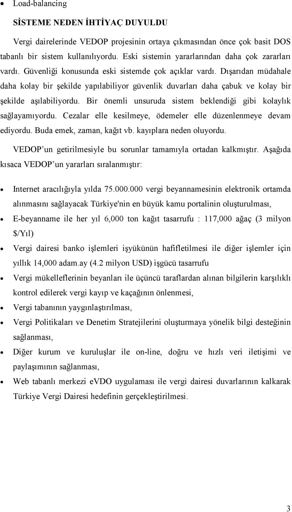 ışarıdan müdahale daha kolay bir şekilde yapılabiliyor güvenlik duvarları daha çabuk ve kolay bir şekilde aşılabiliyordu. Bir önemli unsuruda sistem beklendiği gibi kolaylık sağlayamıyordu.