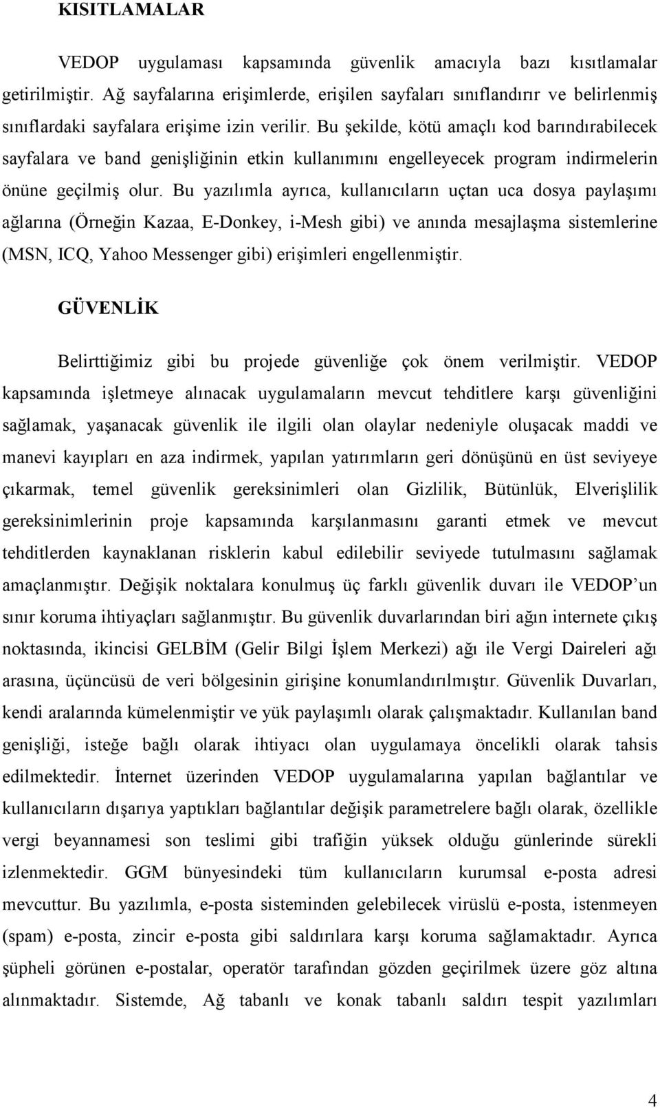 Bu şekilde, kötü amaçlı kod barındırabilecek sayfalara ve band genişliğinin etkin kullanımını engelleyecek program indirmelerin önüne geçilmiş olur.