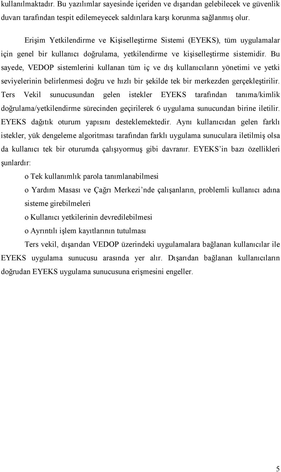 Bu sayede, VEOP sistemlerini kullanan tüm iç ve dış kullanıcıların yönetimi ve yetki seviyelerinin belirlenmesi doğru ve hızlı bir şekilde tek bir merkezden gerçekleştirilir.