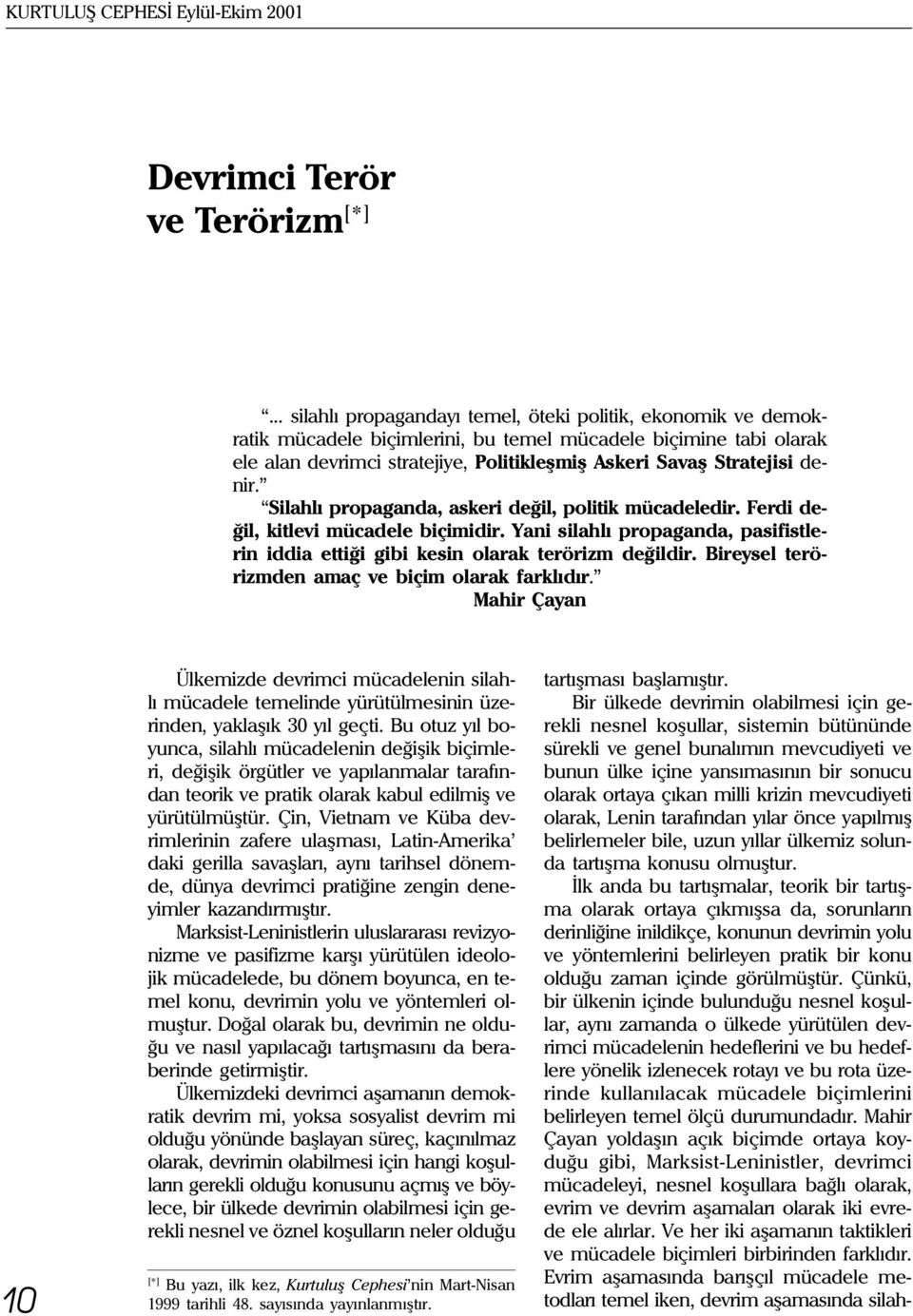 denir. Silahlý propaganda, askeri deðil, politik mücadeledir. erdi deðil, kitlevi mücadele biçimidir. Yani silahlý propaganda, pasifistlerin iddia ettiði gibi kesin olarak terörizm deðildir.