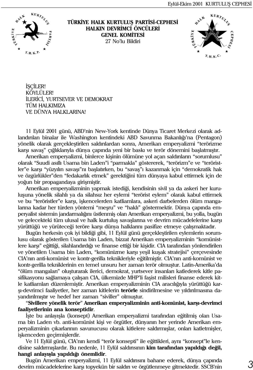 11 Eylül 2001 günü, ABD nin New-York kentinde Dünya Ticaret Merkezi olarak adlandýrýlan binalar ile Washington kentindeki ABD Savunma Bakanlýðý na (Pentagon) yönelik olarak gerçekleþtirilen