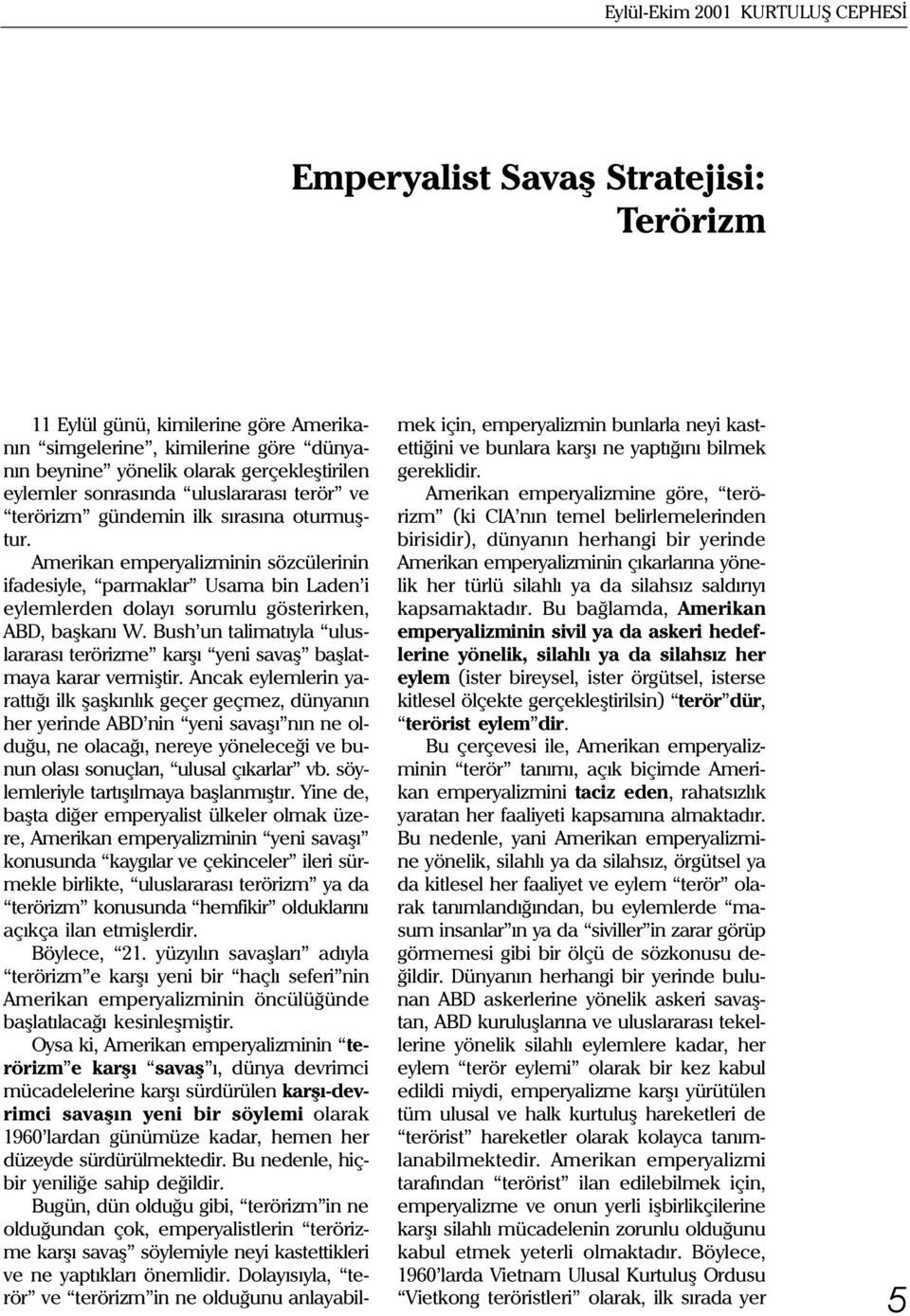 Amerikan emperyalizminin sözcülerinin ifadesiyle, parmaklar Usama bin Laden i eylemlerden dolayý sorumlu gösterirken, ABD, baþkaný W.