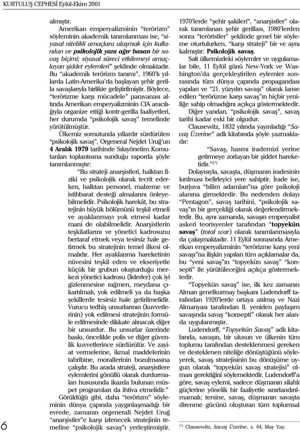 amaçlayan þiddet eylemleri þeklinde olmaktadýr. Bu akademik terörizm tanýmý, 1960 lý yýllarda Latin-Amerika da baþlayan þehir gerilla savaþlarýyla birlikte geliþtirilmiþtir.