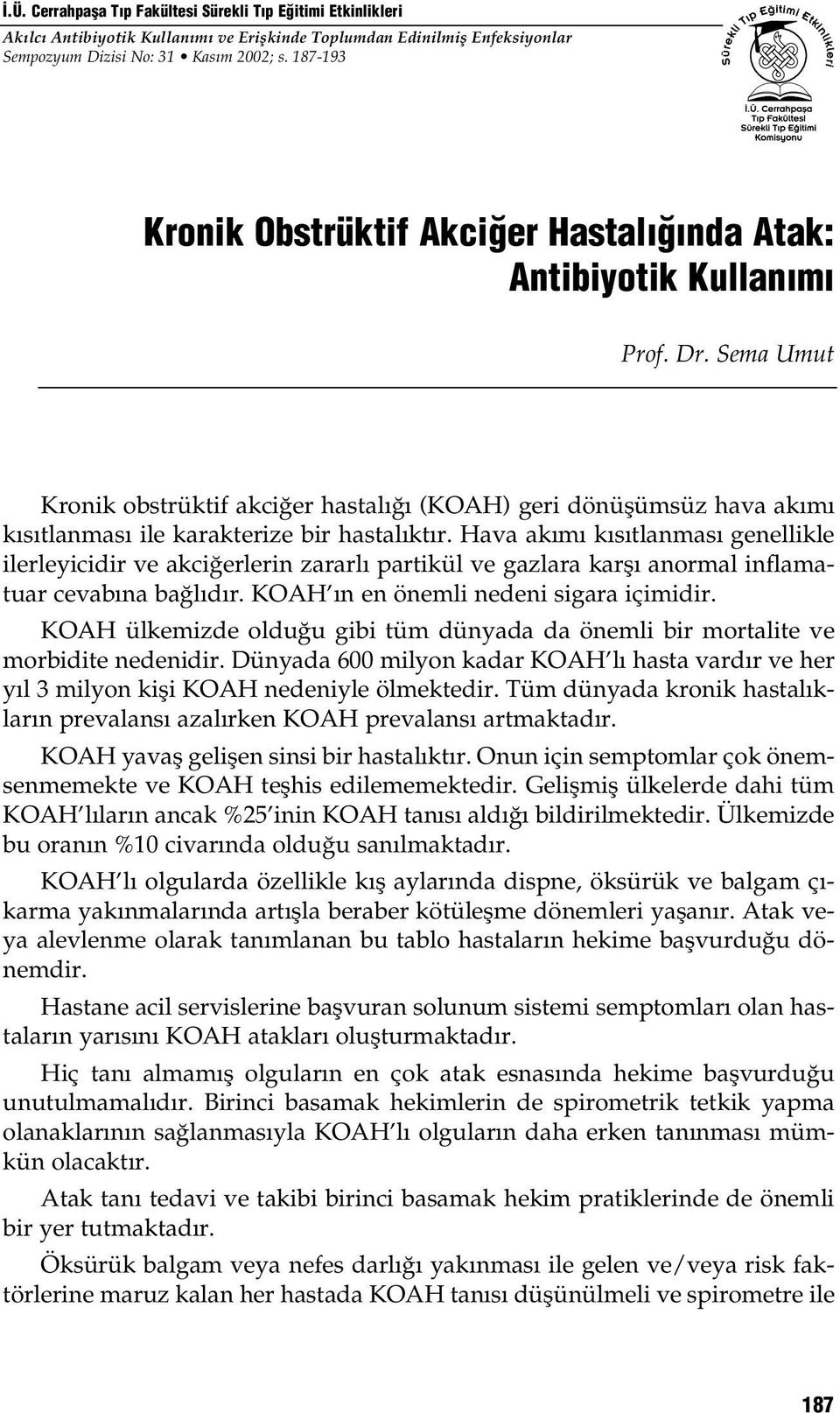 Sema Umut Kronik obstrüktif akciğer hastalığı (KOAH) geri dönüşümsüz hava akımı kısıtlanması ile karakterize bir hastalıktır.