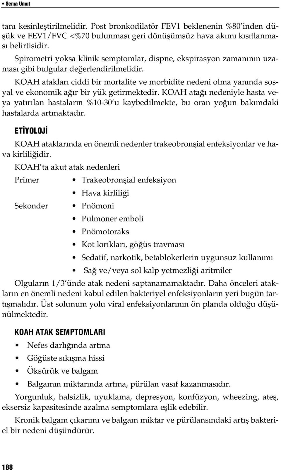 KOAH atakları ciddi bir mortalite ve morbidite nedeni olma yanında sosyal ve ekonomik ağır bir yük getirmektedir.