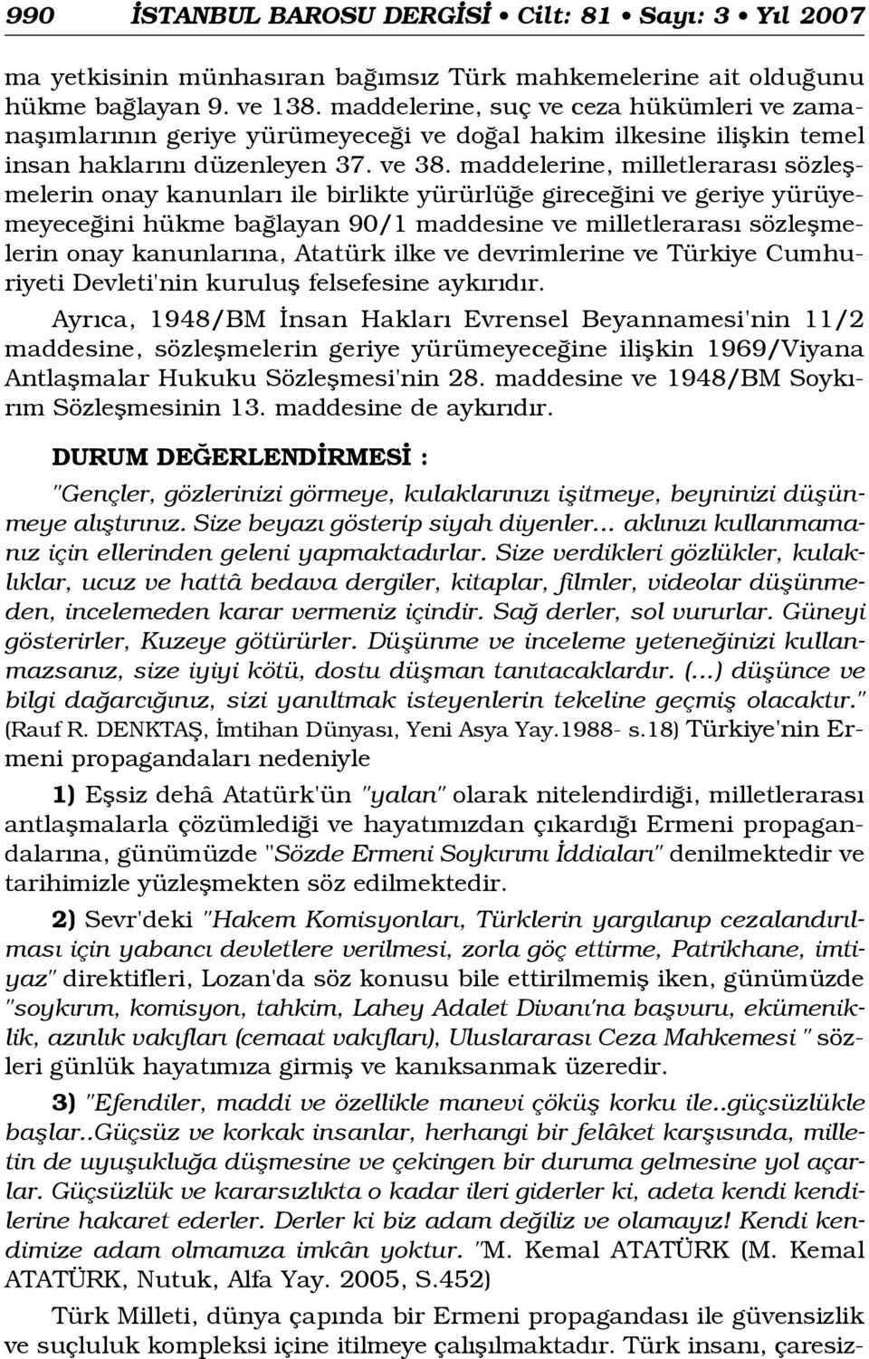 maddelerine, milletleraras sözleflmelerin onay kanunlar ile birlikte yürürlü e girece ini ve geriye yürüyemeyece ini hükme ba layan 90/1 maddesine ve milletleraras sözleflmelerin onay kanunlar na,