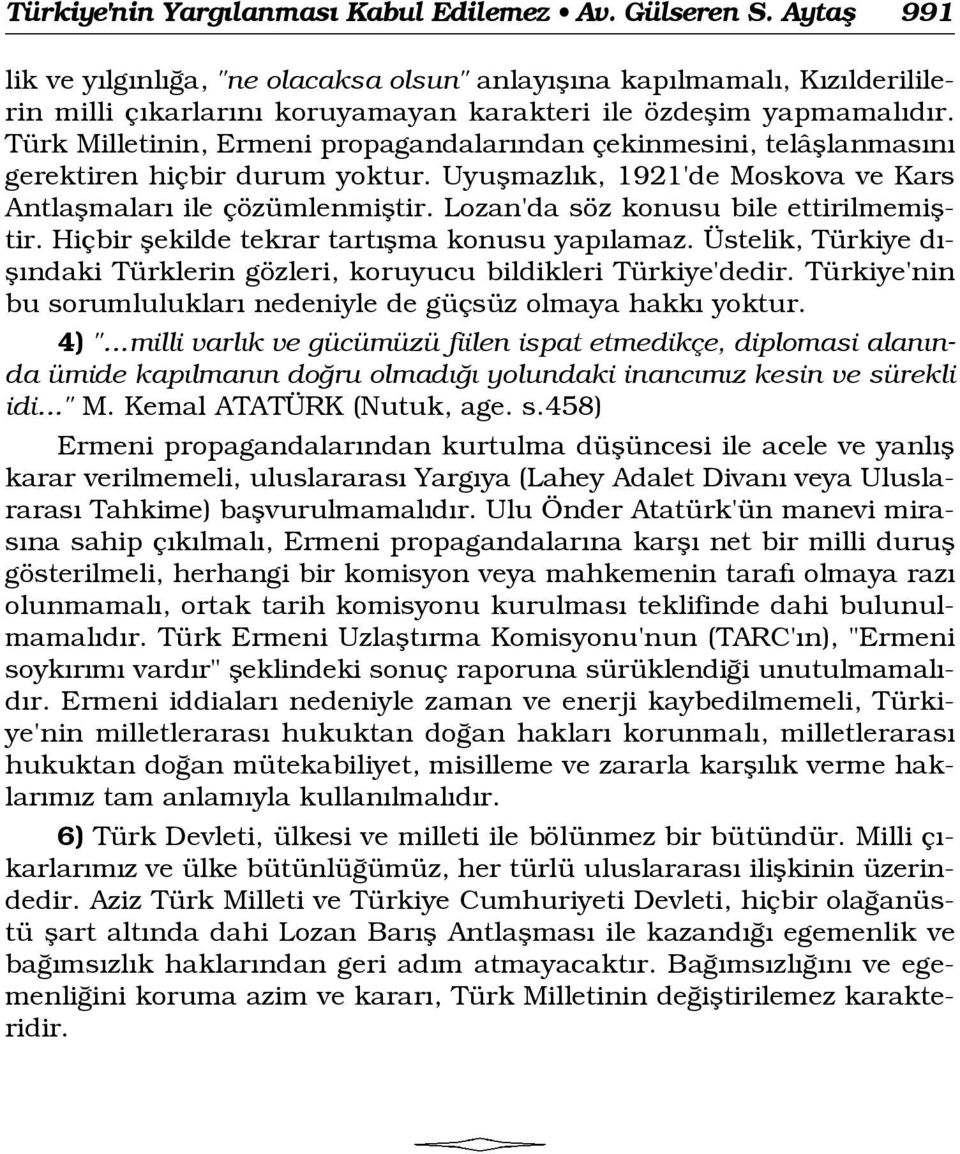 Türk Milletinin, Ermeni propagandalar ndan çekinmesini, telâfllanmas n gerektiren hiçbir durum yoktur. Uyuflmazl k, 1921'de Moskova ve Kars Antlaflmalar ile çözümlenmifltir.