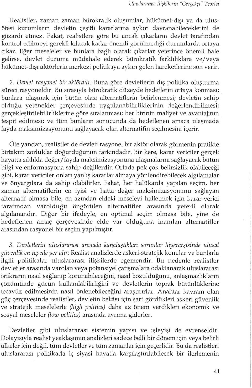 Eger meseleler ve bunlara bagh olarak <;lkarlar yeterince onemli hale gelirse, devlet duruma mtidahale ederek btirokratik farkhhklara ve/veya htiktimet-dl~l aktorierin merkczi politikaya aykm gelen