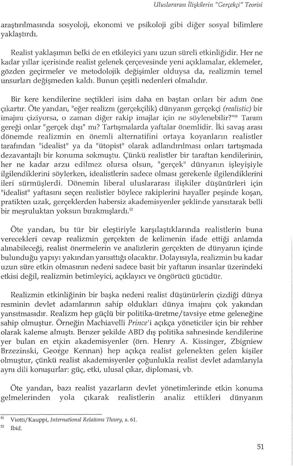 Bunun <;e~itli nedenleri olmahdlr. Bir kere kendilerine se<;tikleri isim daha en ba~tan onlan bir adlm one C;lkartIr.