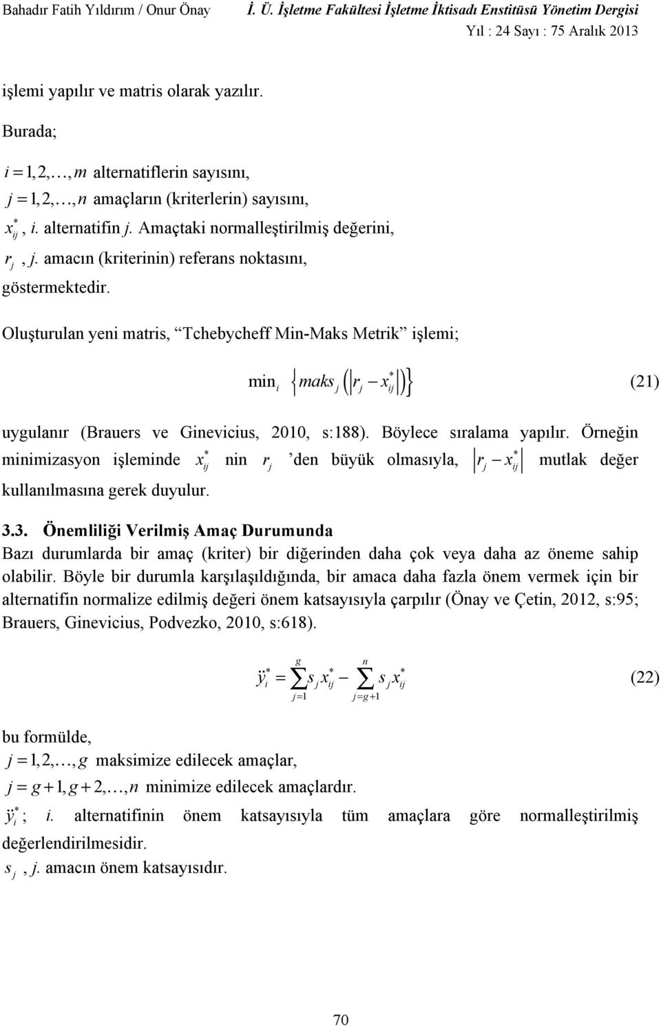 Olu turulan yeni matris, Tchebycheff Min-Maks Metrik i lemi; min i i maks r x (21) uygulanr (Brauers ve Ginevicius, 21, s:188). Böylece sralama yaplr.