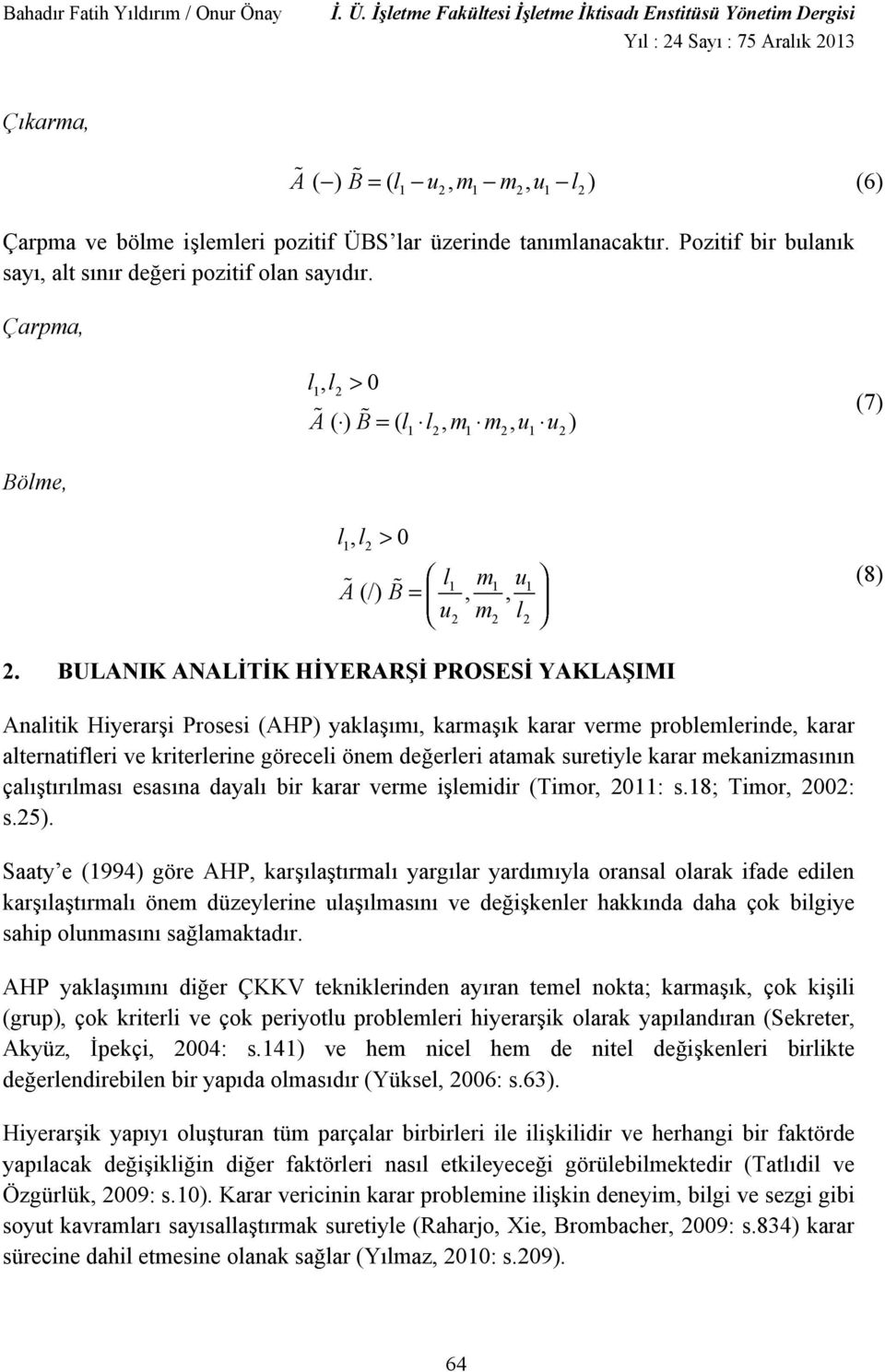 Pozitif bir bulank say, alt snr de eri pozitif olan saydr. Çarpma, l, l 1 2 A ( ) B ( l l, m m, u u ) 1 2 1 2 1 2 (7) Bölme, l, l 1 2 l m u A (/) B,, u m l 1 1 1 2 2 2 (8) 2.