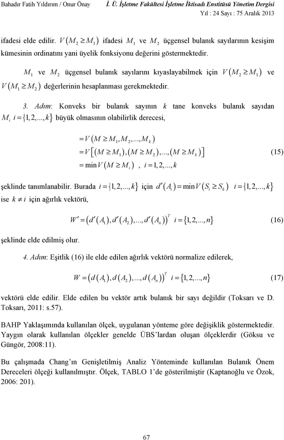 M 1 ve 2 1 2 V M M ve M üçgensel bulank saylarn kyaslayabilmek için V M M de erlerinin hesaplanmas gerekmektedir. 2 1 3. Adm: Konveks bir bulank saynn k tane konveks bulank saydan Mi i 1,2,.