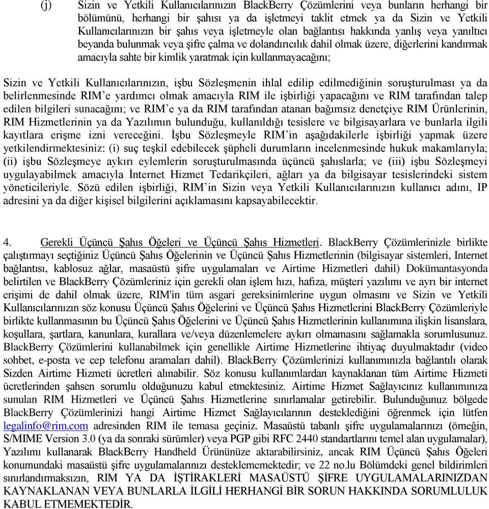 için kullanmayacağını; Sizin ve Yetkili Kullanıcılarınızın, işbu Sözleşmenin ihlal edilip edilmediğinin soruşturulması ya da belirlenmesinde RIM e yardımcı olmak amacıyla RIM ile işbirliği yapacağını