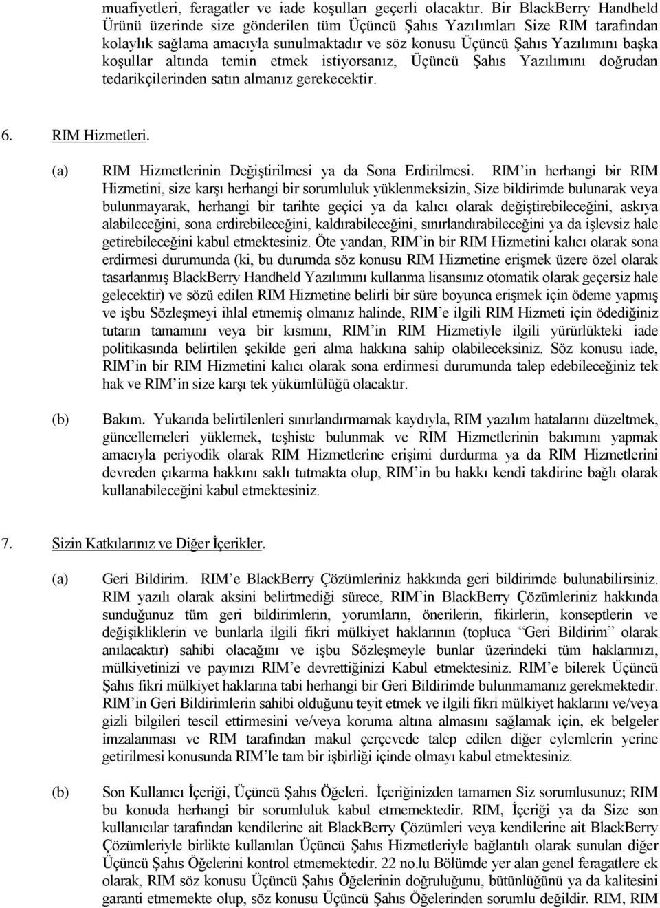 altında temin etmek istiyorsanız, Üçüncü Şahıs Yazılımını doğrudan tedarikçilerinden satın almanız gerekecektir. 6. RIM Hizmetleri. (a) (b) RIM Hizmetlerinin Değiştirilmesi ya da Sona Erdirilmesi.