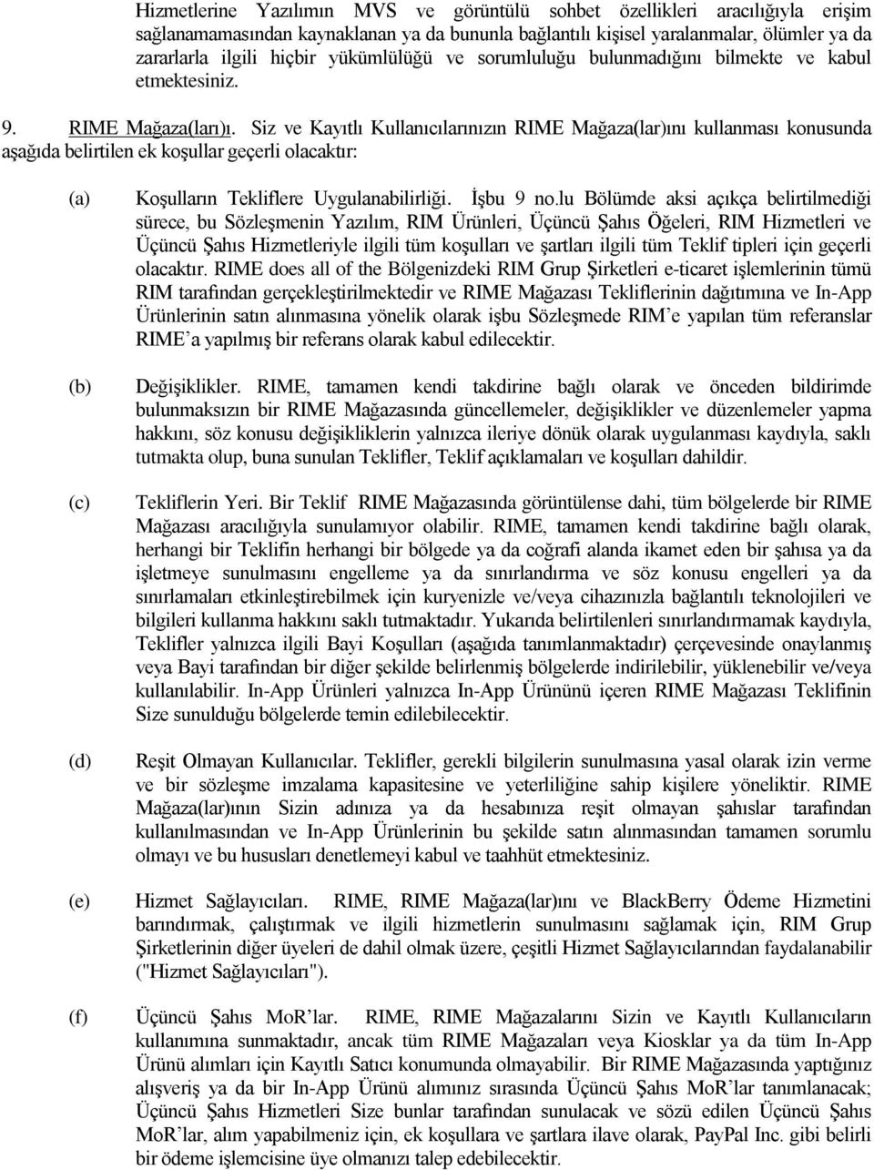 Siz ve Kayıtlı Kullanıcılarınızın RIME Mağaza(lar)ını kullanması konusunda aşağıda belirtilen ek koşullar geçerli olacaktır: (a) (b) (c) (d) (e) (f) Koşulların Tekliflere Uygulanabilirliği. İşbu 9 no.