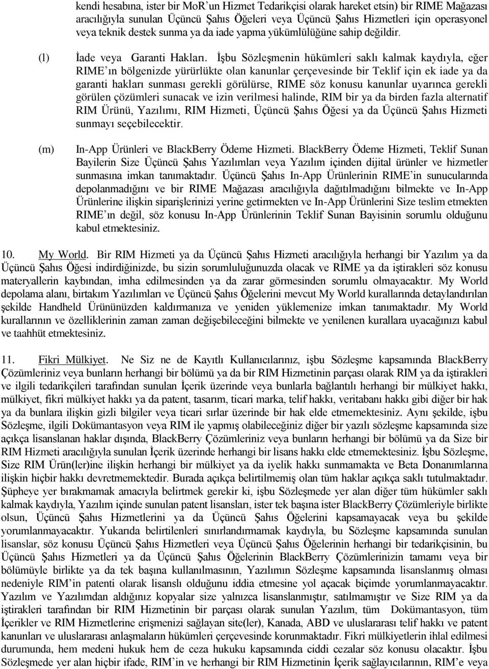 İşbu Sözleşmenin hükümleri saklı kalmak kaydıyla, eğer RIME ın bölgenizde yürürlükte olan kanunlar çerçevesinde bir Teklif için ek iade ya da garanti hakları sunması gerekli görülürse, RIME söz