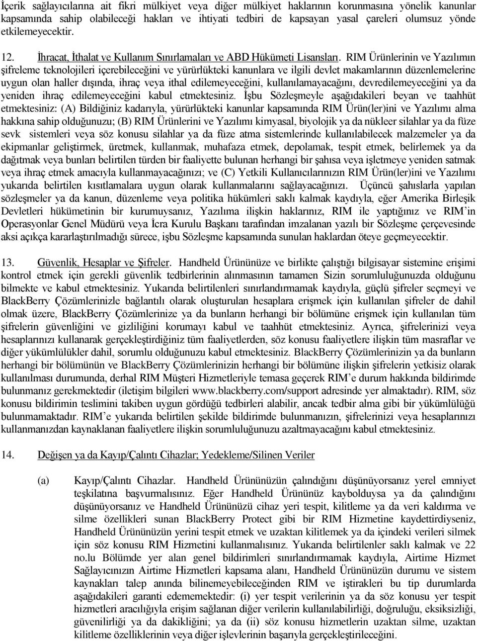 RIM Ürünlerinin ve Yazılımın şifreleme teknolojileri içerebileceğini ve yürürlükteki kanunlara ve ilgili devlet makamlarının düzenlemelerine uygun olan haller dışında, ihraç veya ithal