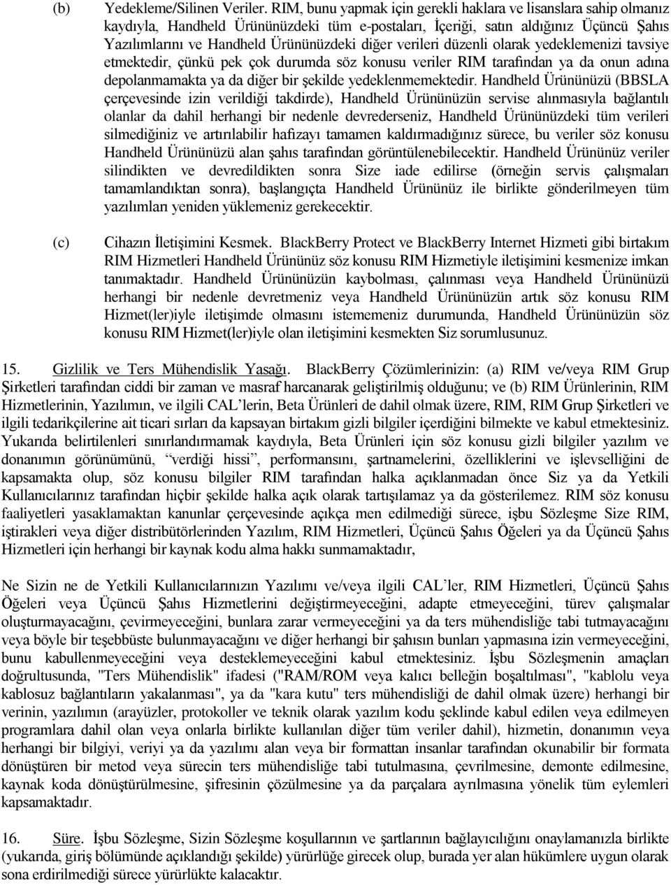 verileri düzenli olarak yedeklemenizi tavsiye etmektedir, çünkü pek çok durumda söz konusu veriler RIM tarafından ya da onun adına depolanmamakta ya da diğer bir şekilde yedeklenmemektedir.