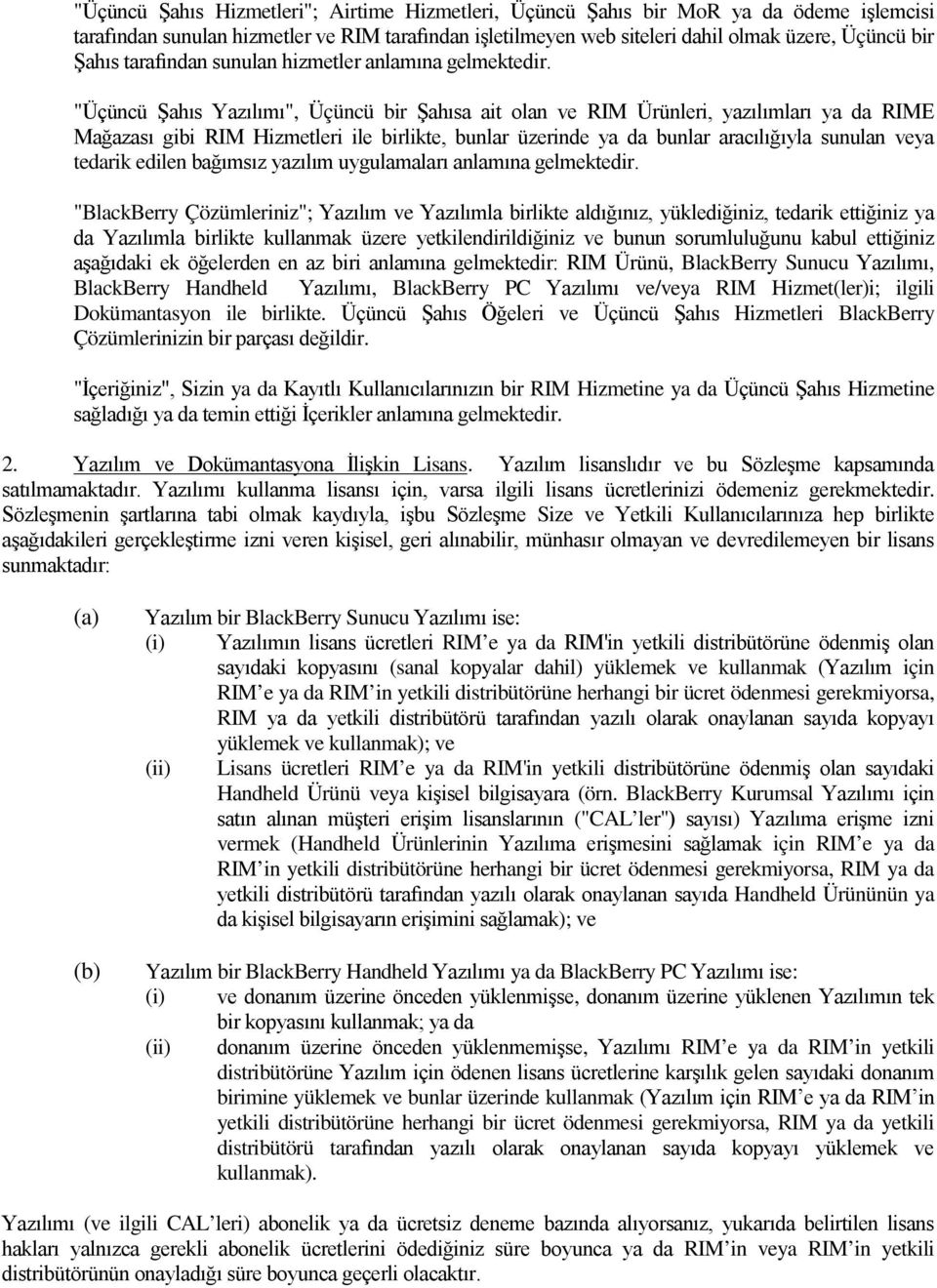 "Üçüncü Şahıs Yazılımı", Üçüncü bir Şahısa ait olan ve RIM Ürünleri, yazılımları ya da RIME Mağazası gibi RIM Hizmetleri ile birlikte, bunlar üzerinde ya da bunlar aracılığıyla sunulan veya tedarik