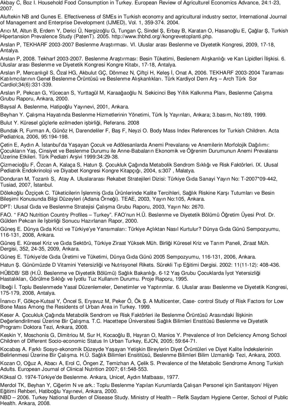 Arıcı M, Altun B, Erdem Y, Derici Ü, Nergizoğlu G, Tungan Ç, Sindel Ş, Erbay B, Karatan O, Hasanoğlu E, Çağlar Ş, Turkish Hipertansion Prevalence Study (PatenT). 2005. http://www.thbhd.