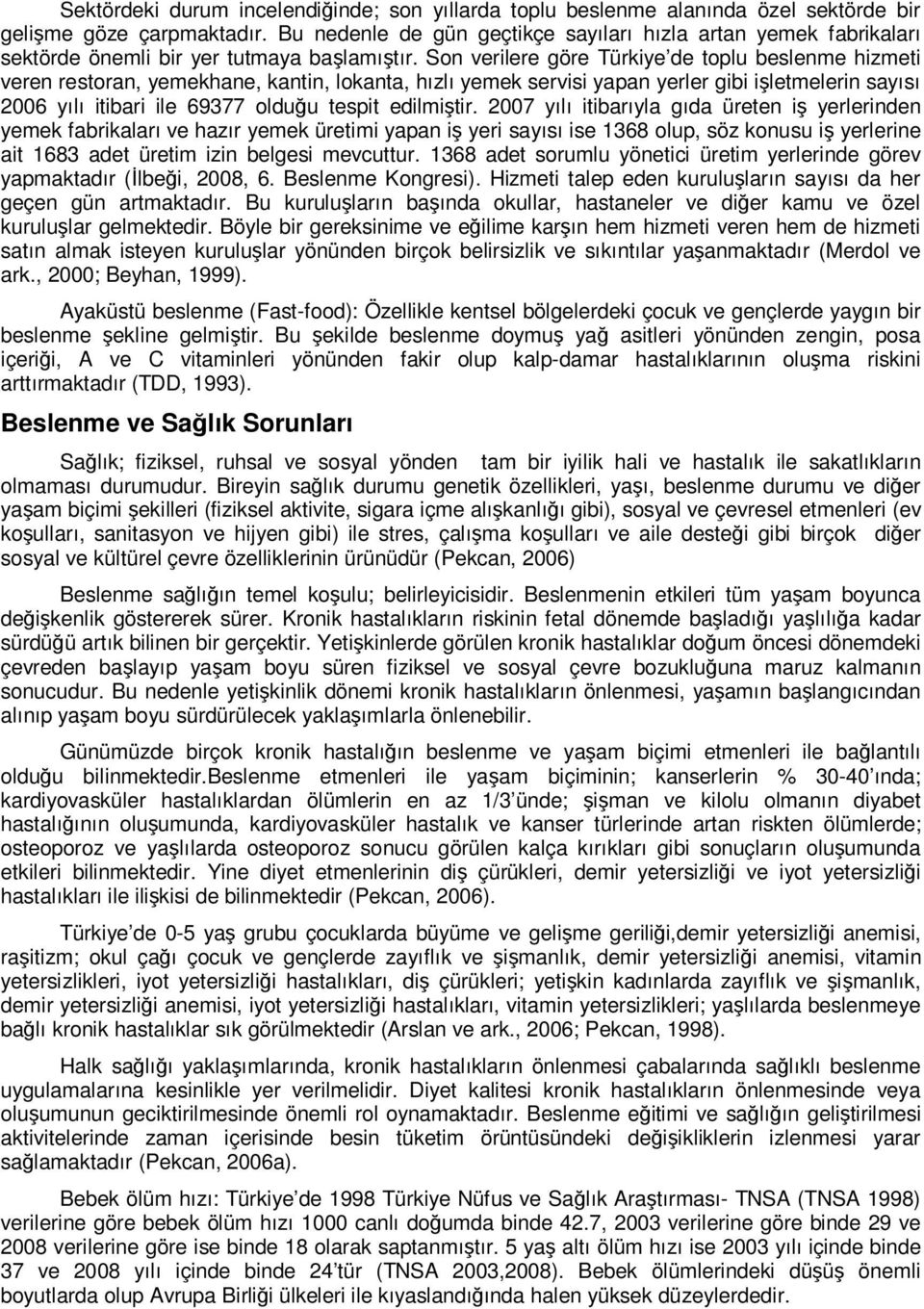 Son verilere göre Türkiye de toplu beslenme hizmeti veren restoran, yemekhane, kantin, lokanta, hızlı yemek servisi yapan yerler gibi işletmelerin sayısı 2006 yılı itibari ile 69377 olduğu tespit