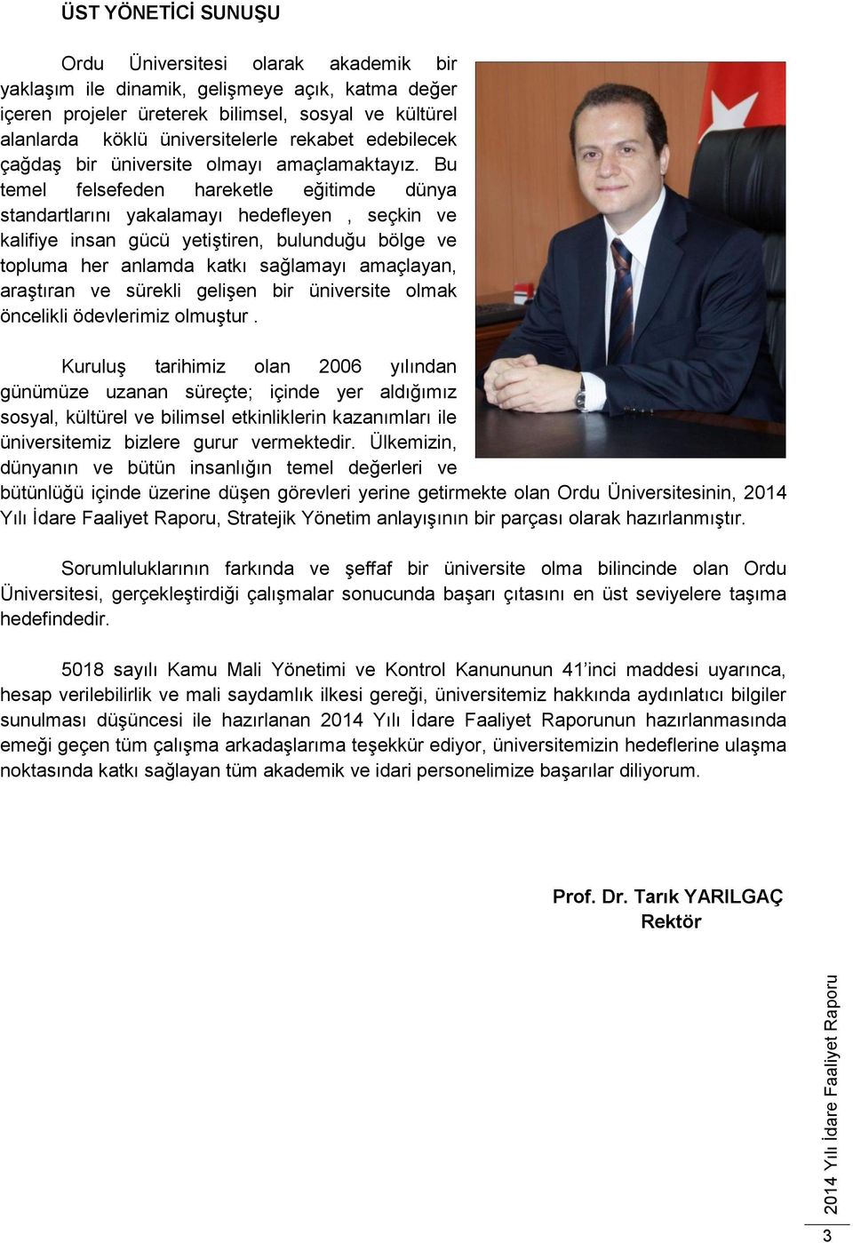 Bu temel felsefeden hareketle eğitimde dünya standartlarını yakalamayı hedefleyen, seçkin ve kalifiye insan gücü yetiştiren, bulunduğu bölge ve topluma her anlamda katkı sağlamayı amaçlayan,