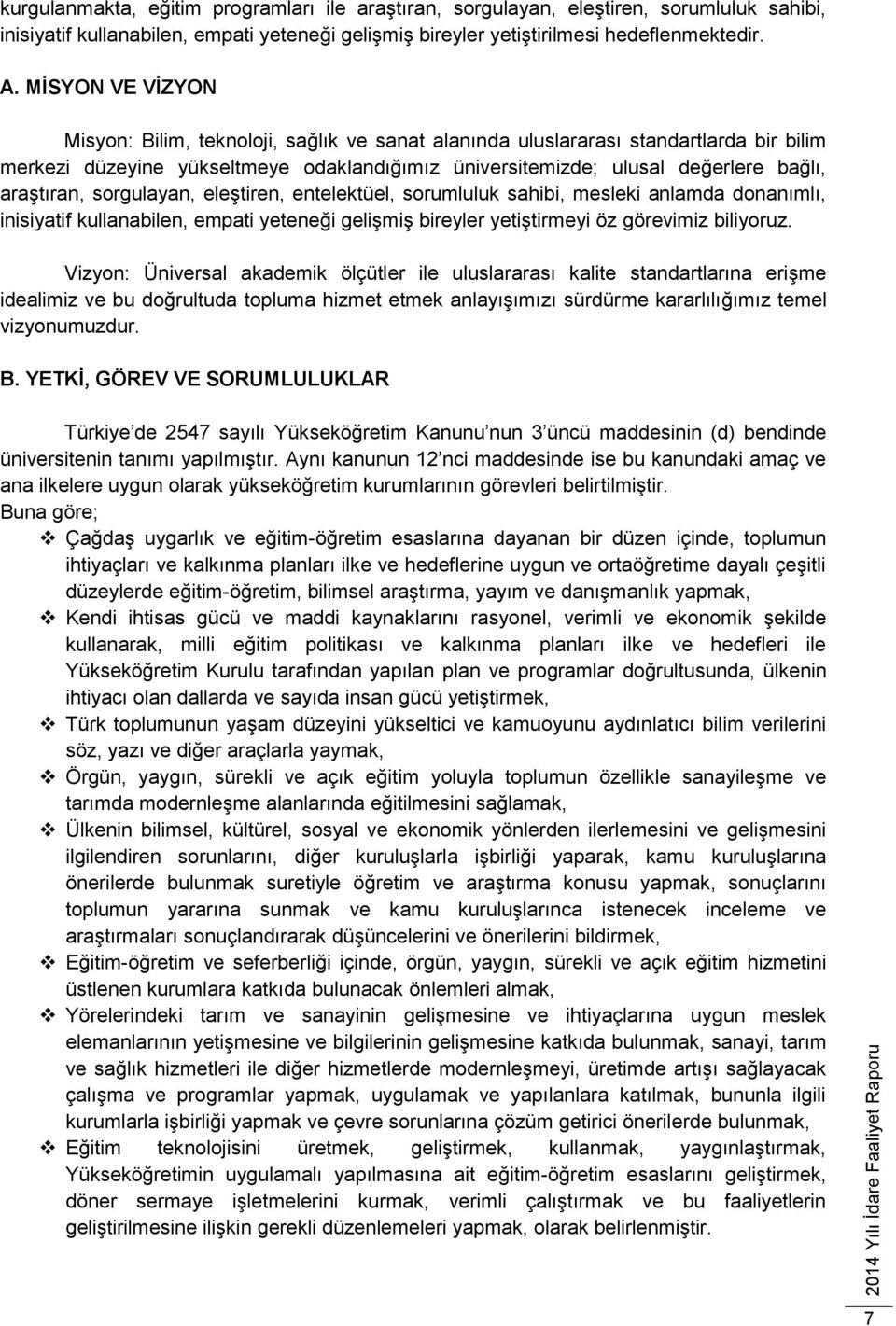 araştıran, sorgulayan, eleştiren, entelektüel, sorumluluk sahibi, mesleki anlamda donanımlı, inisiyatif kullanabilen, empati yeteneği gelişmiş bireyler yetiştirmeyi öz görevimiz biliyoruz.