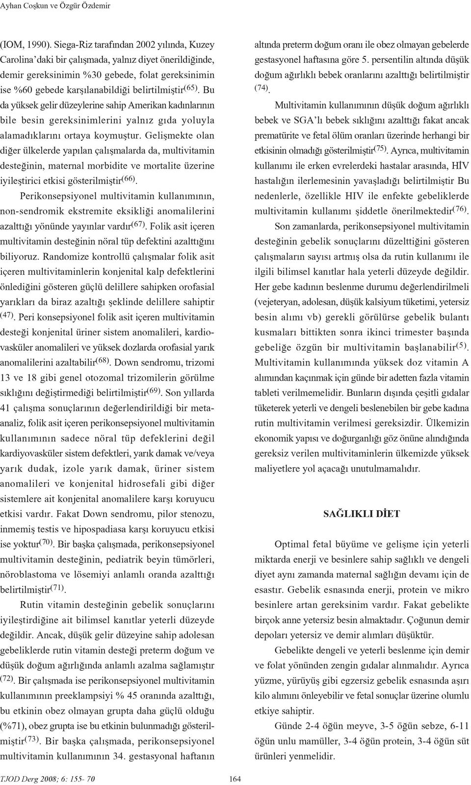 (65). Bu da yüksek gelir düzeylerine sahip Amerikan kad nlar n n bile besin gereksinimlerini yaln z g da yoluyla alamad klar n ortaya koymufltur.