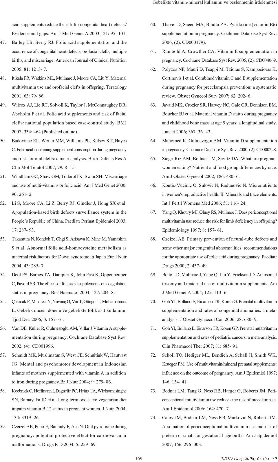 American Journal of Clinical Nutrition 2005; 81: 1213-7. 48. Itikala PR, Watkins ML, Mulinare J, Moore CA, Liu Y. Maternal multivitamin use and orofacial clefts in offspring.