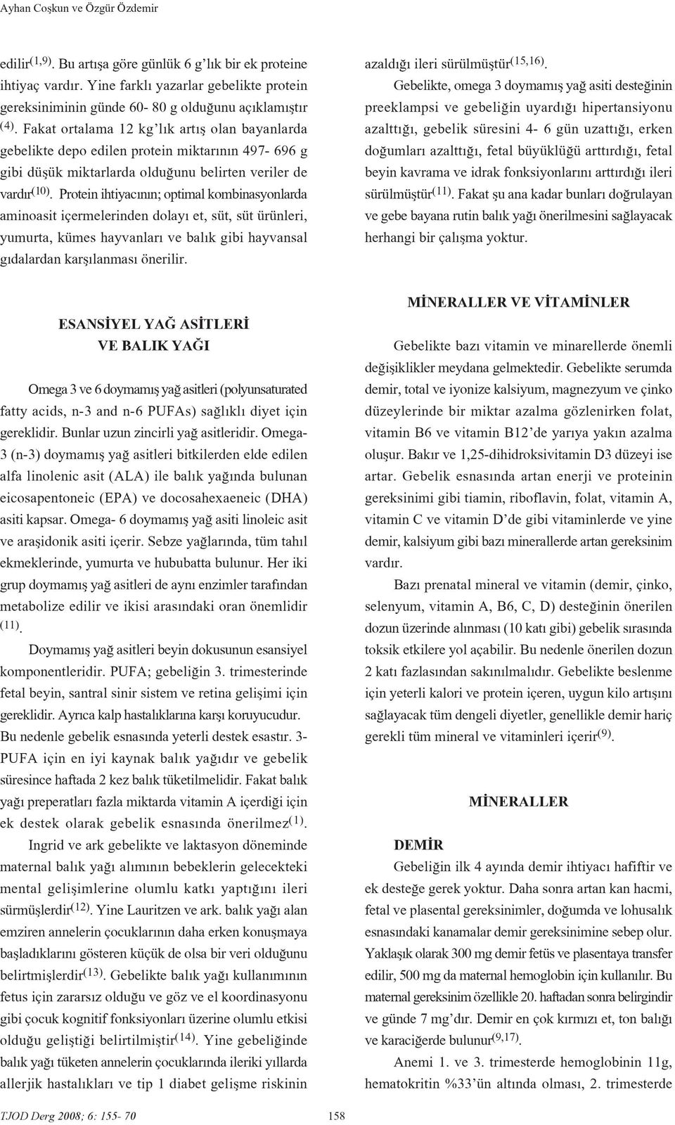 Fakat ortalama 12 kg l k art fl olan bayanlarda gebelikte depo edilen protein miktar n n 497-696 g gibi düflük miktarlarda oldu unu belirten veriler de vard r (10).