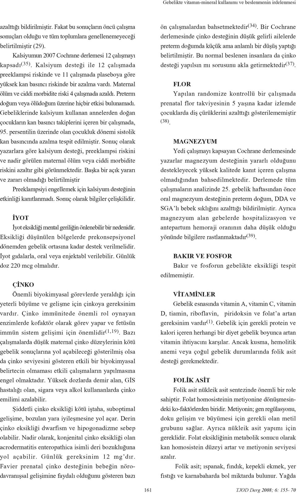 Maternal ölüm ve ciddi morbidite riski 4 çal flmada azald. Preterm do um veya ölüdo um üzerine hiçbir etkisi bulunamad.