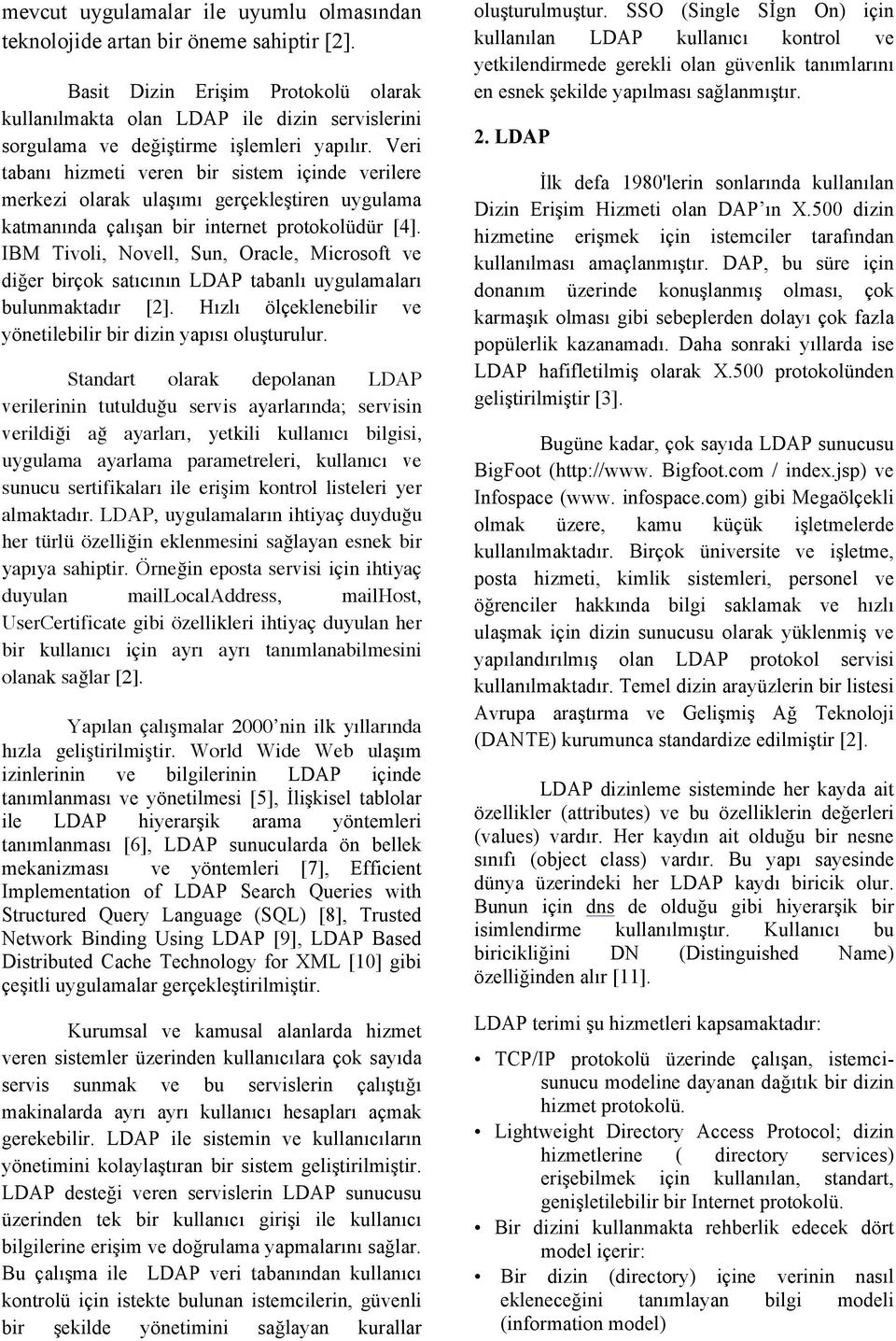 Veri tabanı hizmeti veren bir sistem içinde verilere merkezi olarak ulaşımı gerçekleştiren uygulama katmanında çalışan bir internet protokolüdür [4].