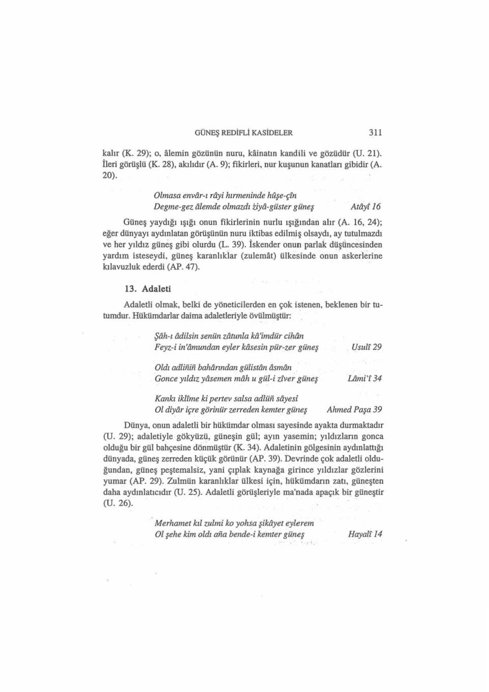 16, 24); eğer dünyayı aydınlatan görüşünün nuru iktibas edilmiş olsaydı, ay tııtıılmazdı ve her yıldız güneş gibi olurdu (L. 39).