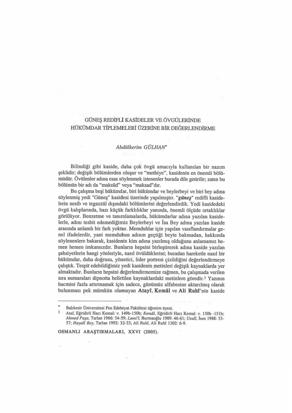 oluşur ve "methiye", kasidenin en önemli bölümüdür. Övülenler adına esas söyleornek istenenler burada dile getirilir; zaten bu bölümün bir adı da "maksfid" veya "maksad"dır.