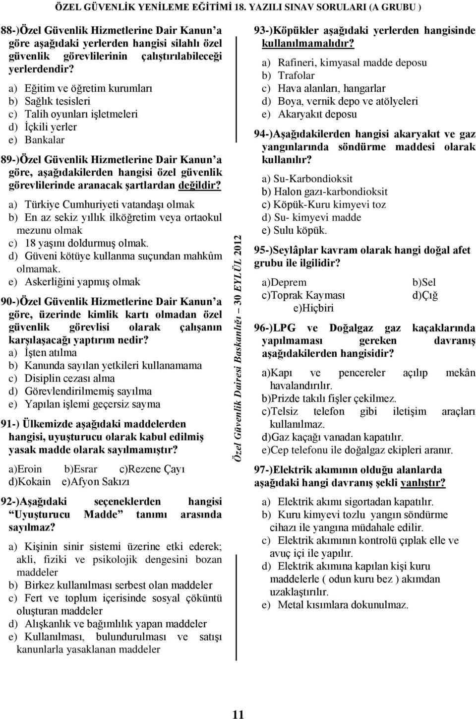 görevlilerinde aranacak Ģartlardan değildir? a) Türkiye Cumhuriyeti vatandaşı olmak b) En az sekiz yıllık ilköğretim veya ortaokul mezunu olmak c) 18 yaşını doldurmuş olmak.