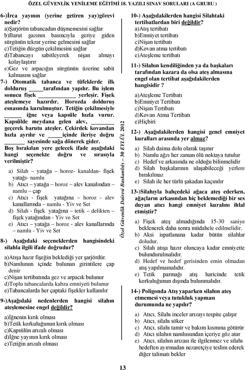 kolaylaştırır e)gez ve arpacığın sürgünün üzerine sabit kalmasını sağlar 7-) Otomatik tabanca ve tüfeklerde ilk dolduruģ tarafından yapılır. Bu iģlem sonucu fiģek yerleģir. FiĢek ateģlemeye hazırdır.