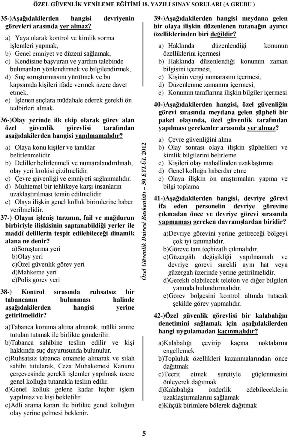 soruşturmasını yürütmek ve bu kapsamda kişileri ifade vermek üzere davet etmek. e) İşlenen suçlara müdahale ederek gerekli ön tedbirleri almak.