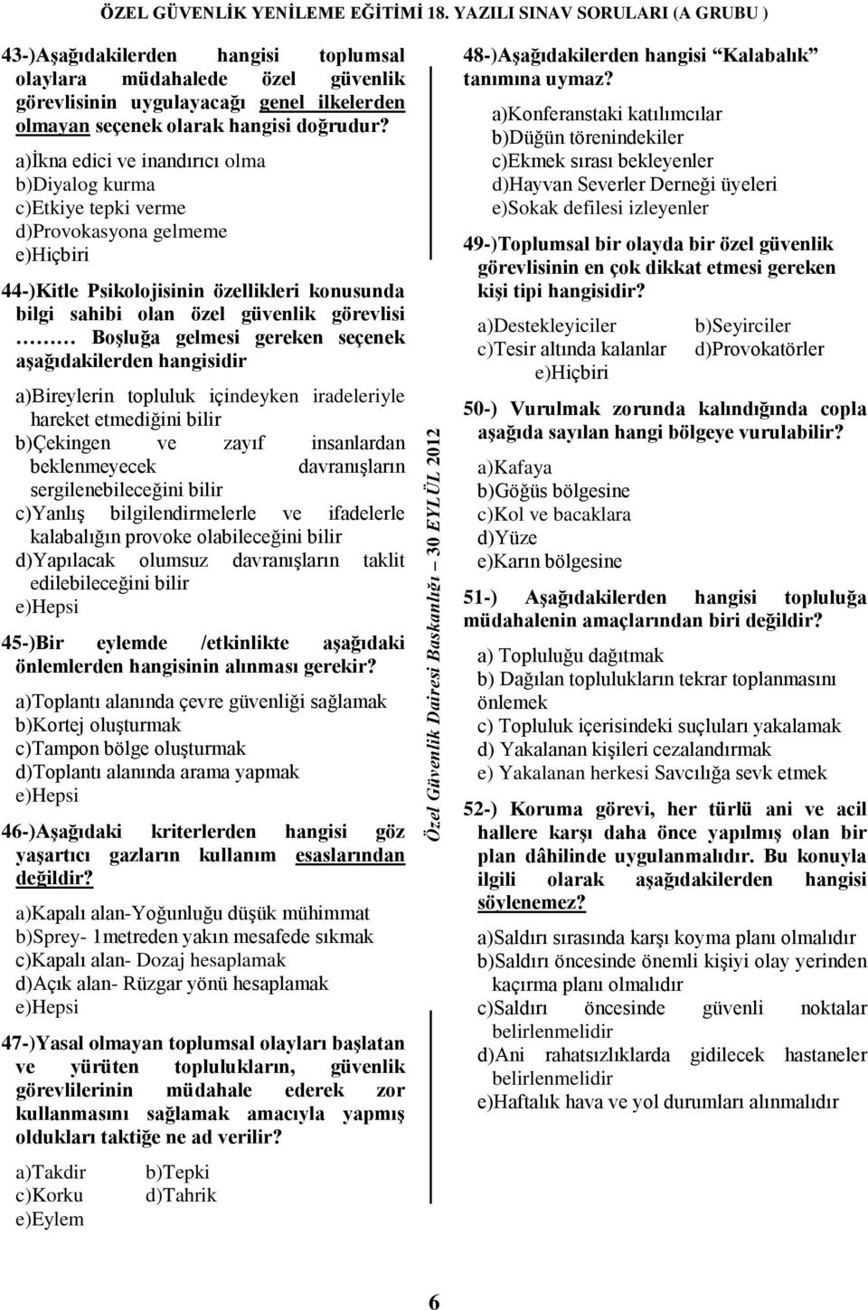 gelmesi gereken seçenek aģağıdakilerden hangisidir a)bireylerin topluluk içindeyken iradeleriyle hareket etmediğini bilir b)çekingen ve zayıf insanlardan beklenmeyecek davranışların