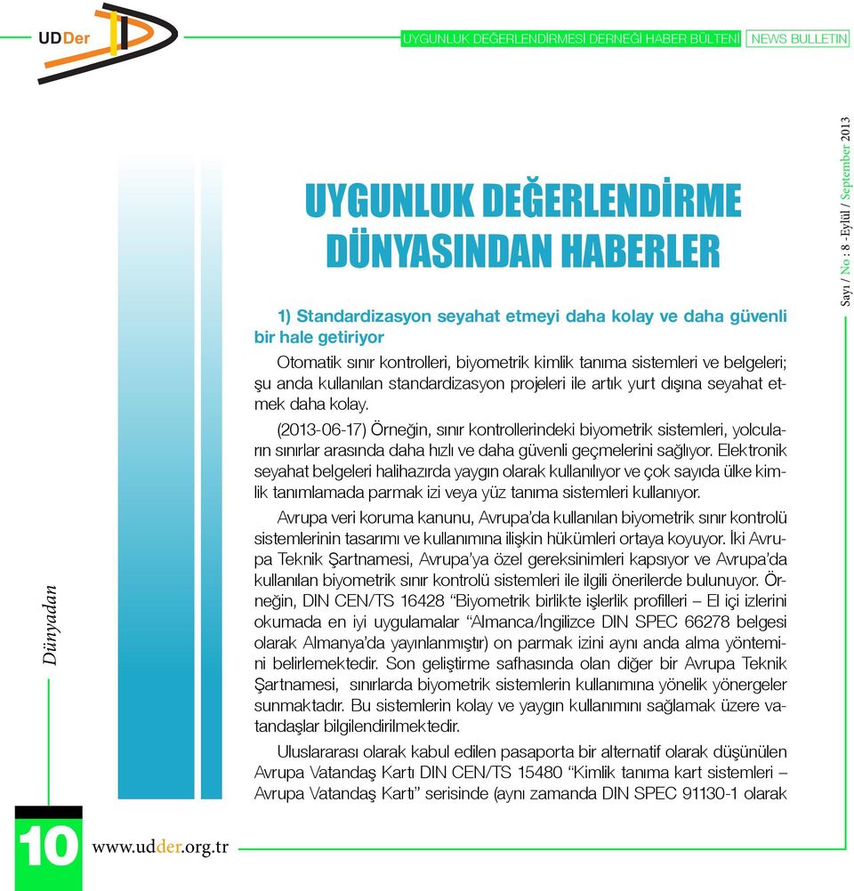 (2013-06-17) Örneğin, sınır kontrollerindeki biyometrik sistemleri, yolcuların sınırlar arasında daha hızlı ve daha güvenli geçmelerini sağlıyor.