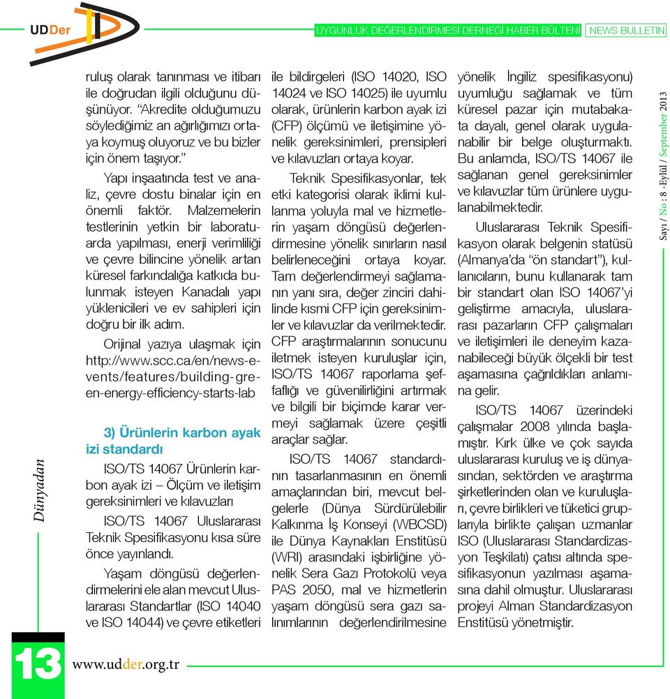 Malzemelerin testlerinin yetkin bir laboratuarda yapılması, enerji verimliliği ve çevre bilincine yönelik artan küresel farkındalığa katkıda bulunmak isteyen Kanadalı yapı yüklenicileri ve ev