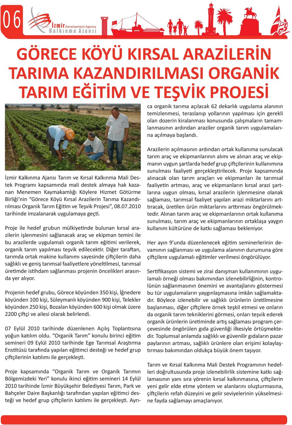 İzmir Kalkınma Ajansı Tarım ve Kırsal Kalkınma Mali Destek Programı kapsamında mali destek almaya hak kazanan Menemen Kaymakamlığı Köylere Hizmet Götürme Birliği nin Görece Köyü Kırsal Arazilerin