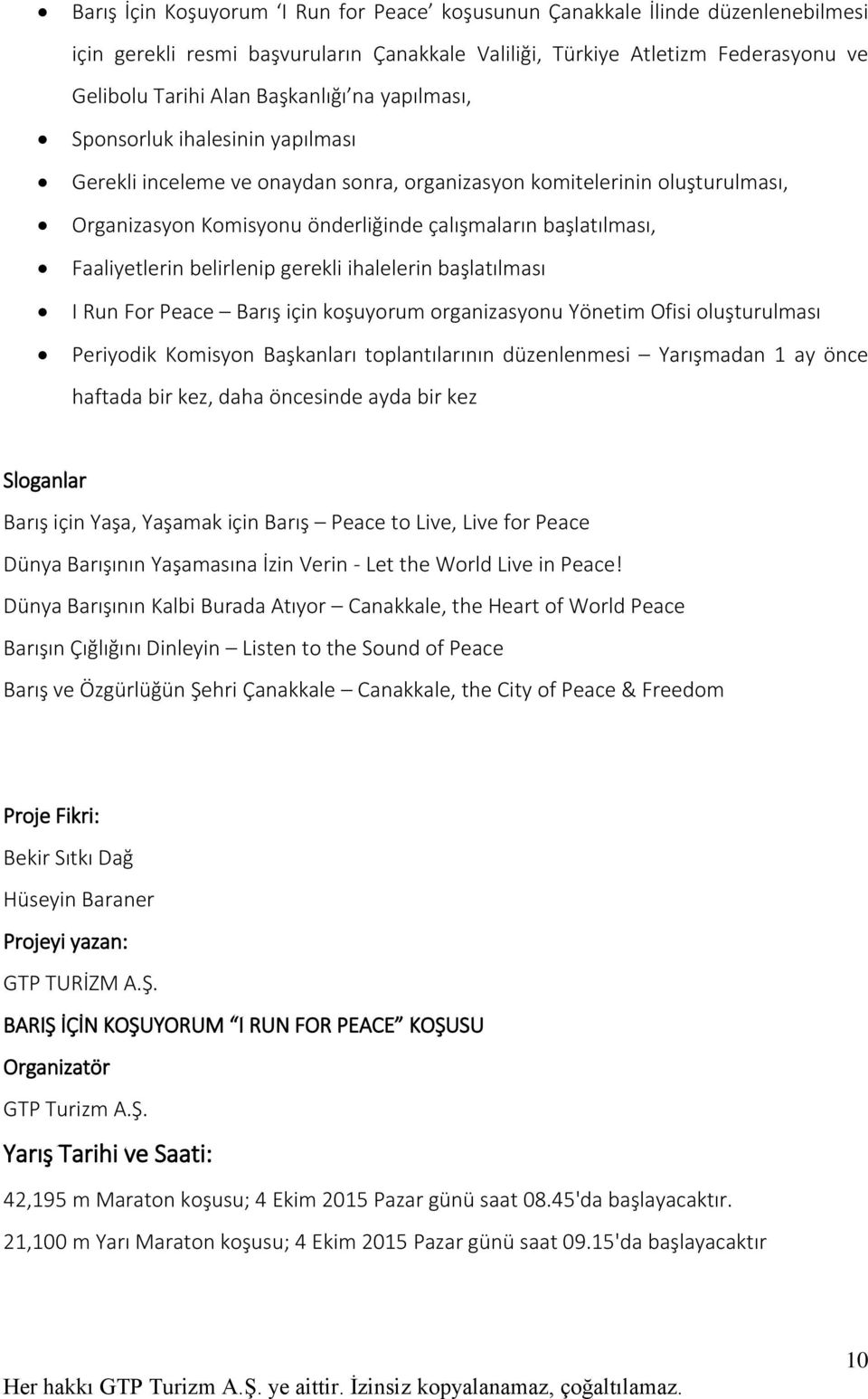 belirlenip gerekli ihalelerin başlatılması I Run For Peace Barış için koşuyorum organizasyonu Yönetim Ofisi oluşturulması Periyodik Komisyon Başkanları toplantılarının düzenlenmesi Yarışmadan 1 ay