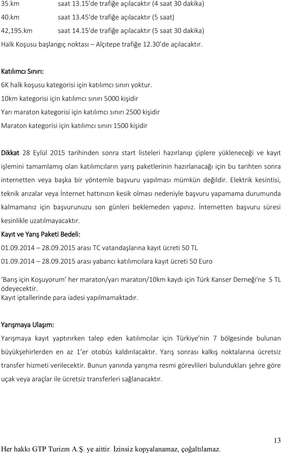 10km kategorisi için katılımcı sınırı 5000 kişidir Yarı maraton kategorisi için katılımcı sınırı 2500 kişidir Maraton kategorisi için katılımcı sınırı 1500 kişidir Dikkat 28 Eylül 2015 tarihinden