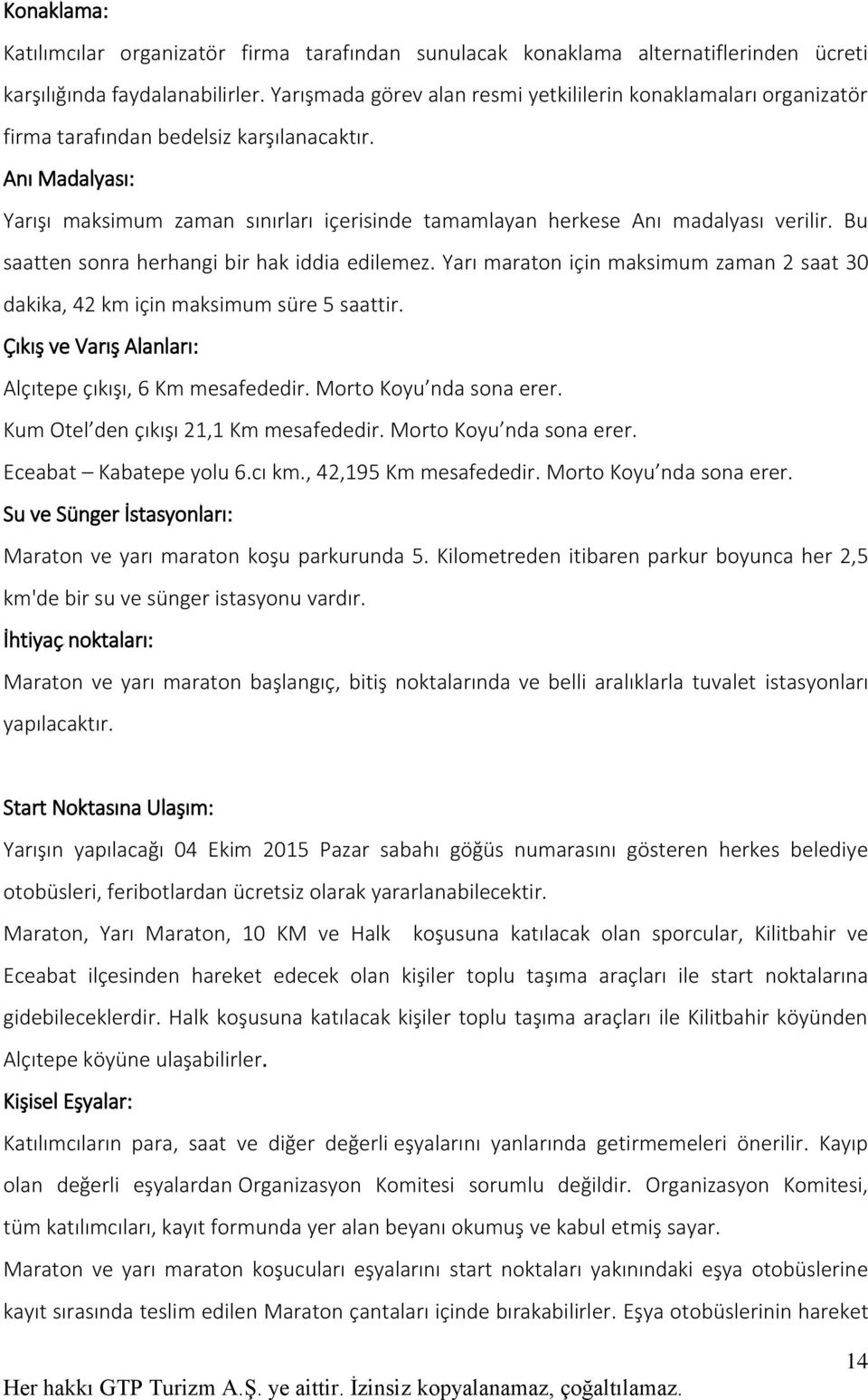 Anı Madalyası: Yarışı maksimum zaman sınırları içerisinde tamamlayan herkese Anı madalyası verilir. Bu saatten sonra herhangi bir hak iddia edilemez.