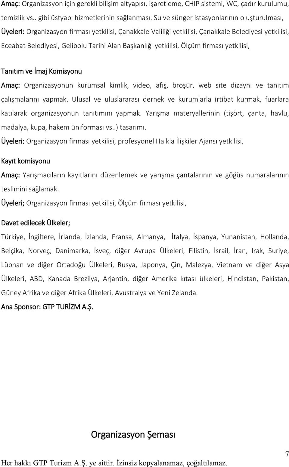 yetkilisi, Ölçüm firması yetkilisi, Tanıtım ve İmaj Komisyonu Amaç: Organizasyonun kurumsal kimlik, video, afiş, broşür, web site dizaynı ve tanıtım çalışmalarını yapmak.