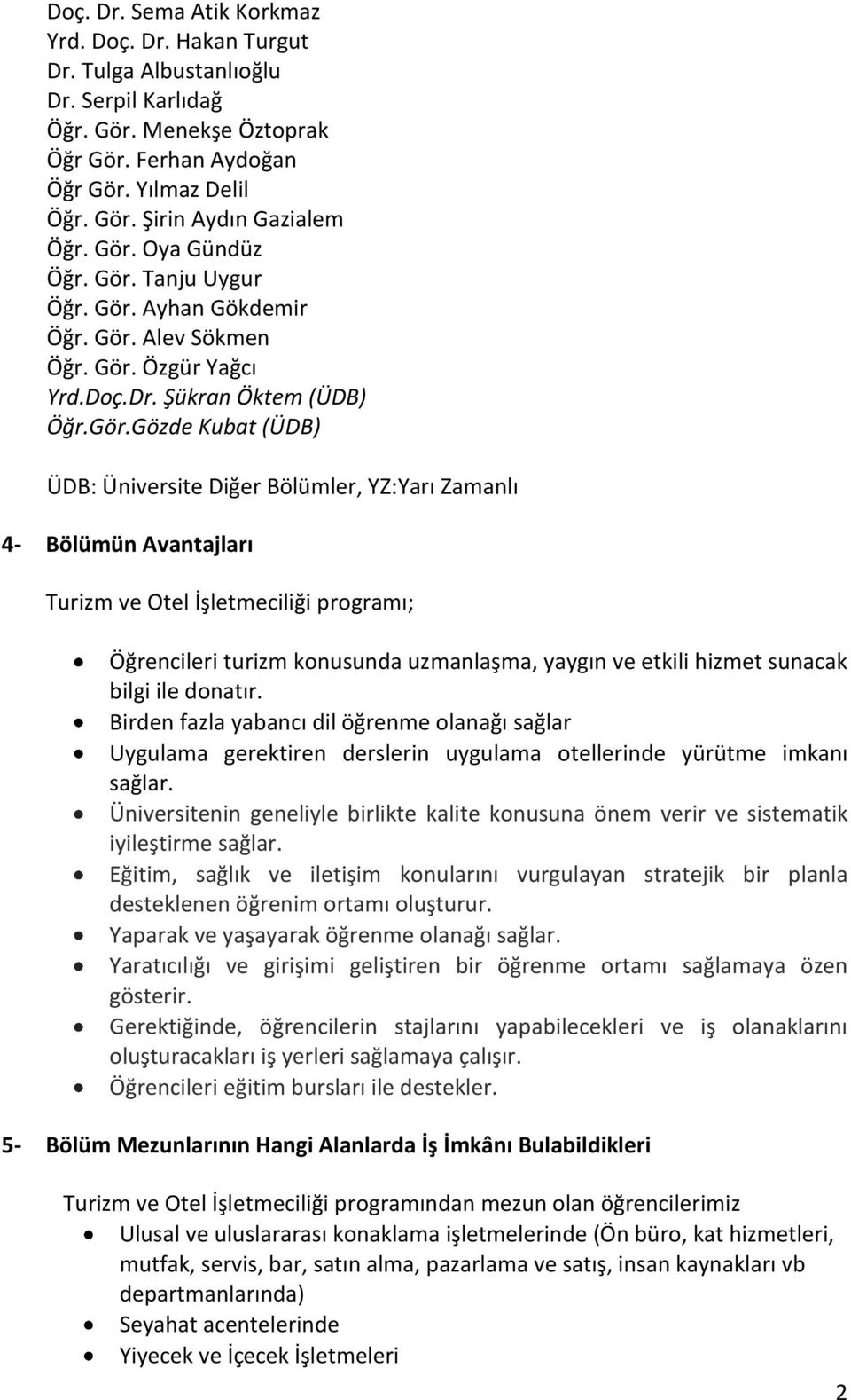 YZ:Yarı Zamanlı 4- Bölümün Avantajları Turizm ve Otel İşletmeciliği programı; Öğrencileri turizm konusunda uzmanlaşma, yaygın ve etkili hizmet sunacak bilgi ile donatır.