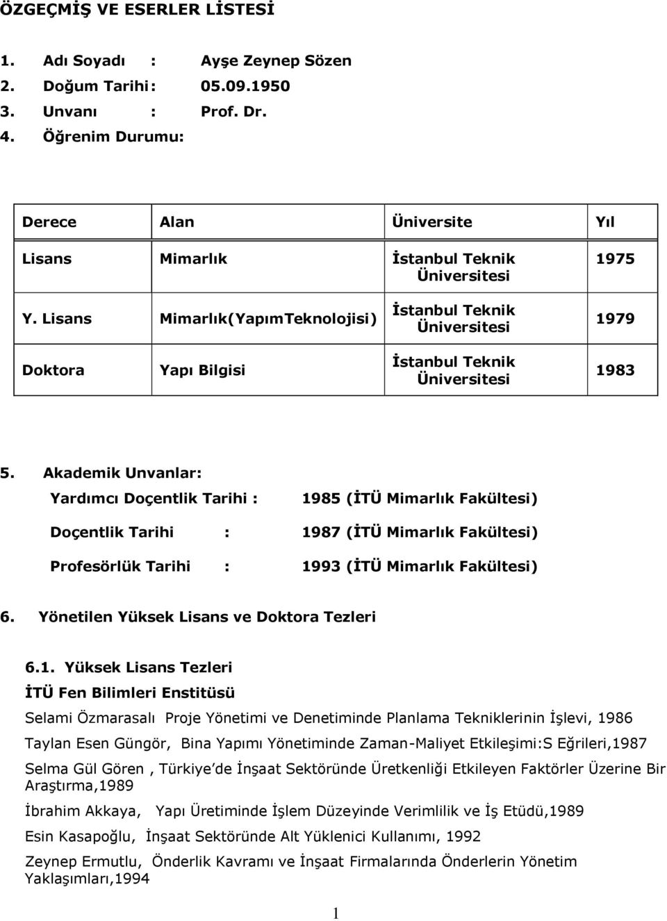 Lisans Mimarlık(YapımTeknolojisi) İstanbul Teknik Üniversitesi 1979 Doktora Yapı Bilgisi İstanbul Teknik Üniversitesi 1983 5.